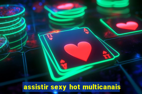 assistir sexy hot multicanais